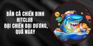 Bắn Cá Chiến Binh Hitclub - Đại Chiến Đại Dương, Quà Ngay
